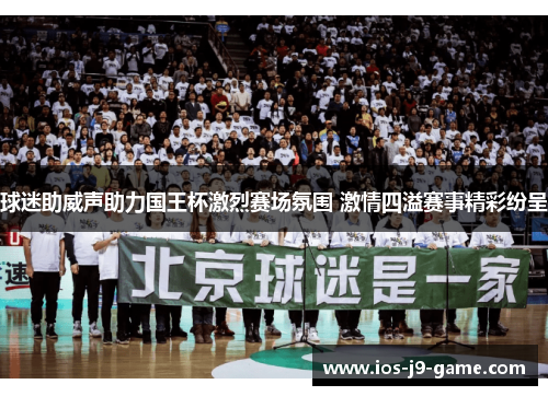 球迷助威声助力国王杯激烈赛场氛围 激情四溢赛事精彩纷呈 球迷助威声助力国王杯激烈赛场氛围 激情四溢赛事精彩纷呈