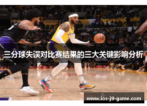 三分球失误对比赛结果的三大关键影响分析 三分球失误对比赛结果的三大关键影响分析