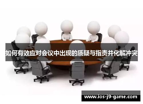 如何有效应对会议中出现的质疑与指责并化解冲突