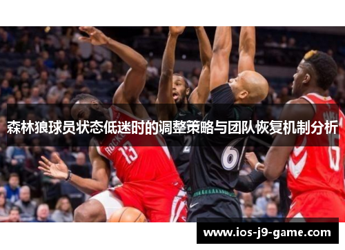 森林狼球员状态低迷时的调整策略与团队恢复机制分析