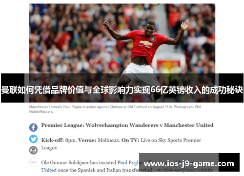曼联如何凭借品牌价值与全球影响力实现66亿英镑收入的成功秘诀