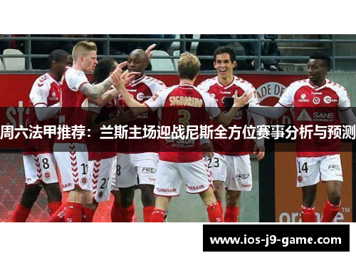 周六法甲推荐：兰斯主场迎战尼斯全方位赛事分析与预测