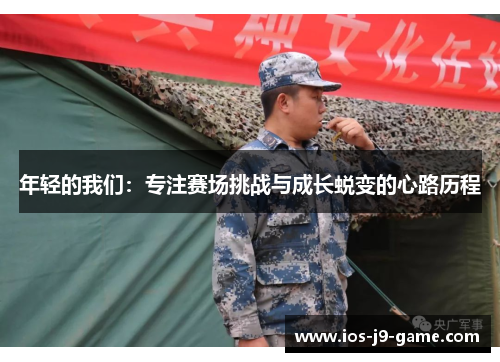 年轻的我们：专注赛场挑战与成长蜕变的心路历程