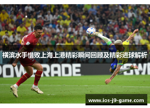 横滨水手惜败上海上港精彩瞬间回顾及精彩进球解析 横滨水手惜败上海上港精彩瞬间回顾及精彩进球解析