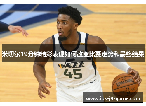 米切尔19分钟精彩表现如何改变比赛走势和最终结果