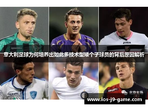 意大利足球为何培养出如此多技术型矮个子球员的背后原因解析 意大利足球为何培养出如此多技术型矮个子球员的背后原因解析