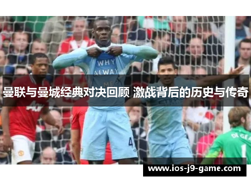 曼联与曼城经典对决回顾 激战背后的历史与传奇
