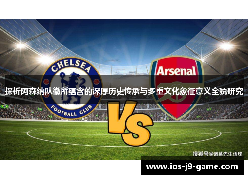 探析阿森纳队徽所蕴含的深厚历史传承与多重文化象征意义全貌研究