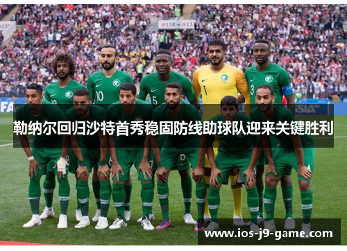 勒纳尔回归沙特首秀稳固防线助球队迎来关键胜利 勒纳尔回归沙特首秀稳固防线助球队迎来关键胜利
