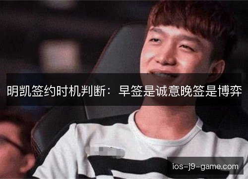 明凯签约时机判断：早签是诚意晚签是博弈